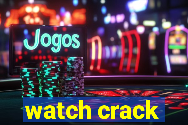 watch crack